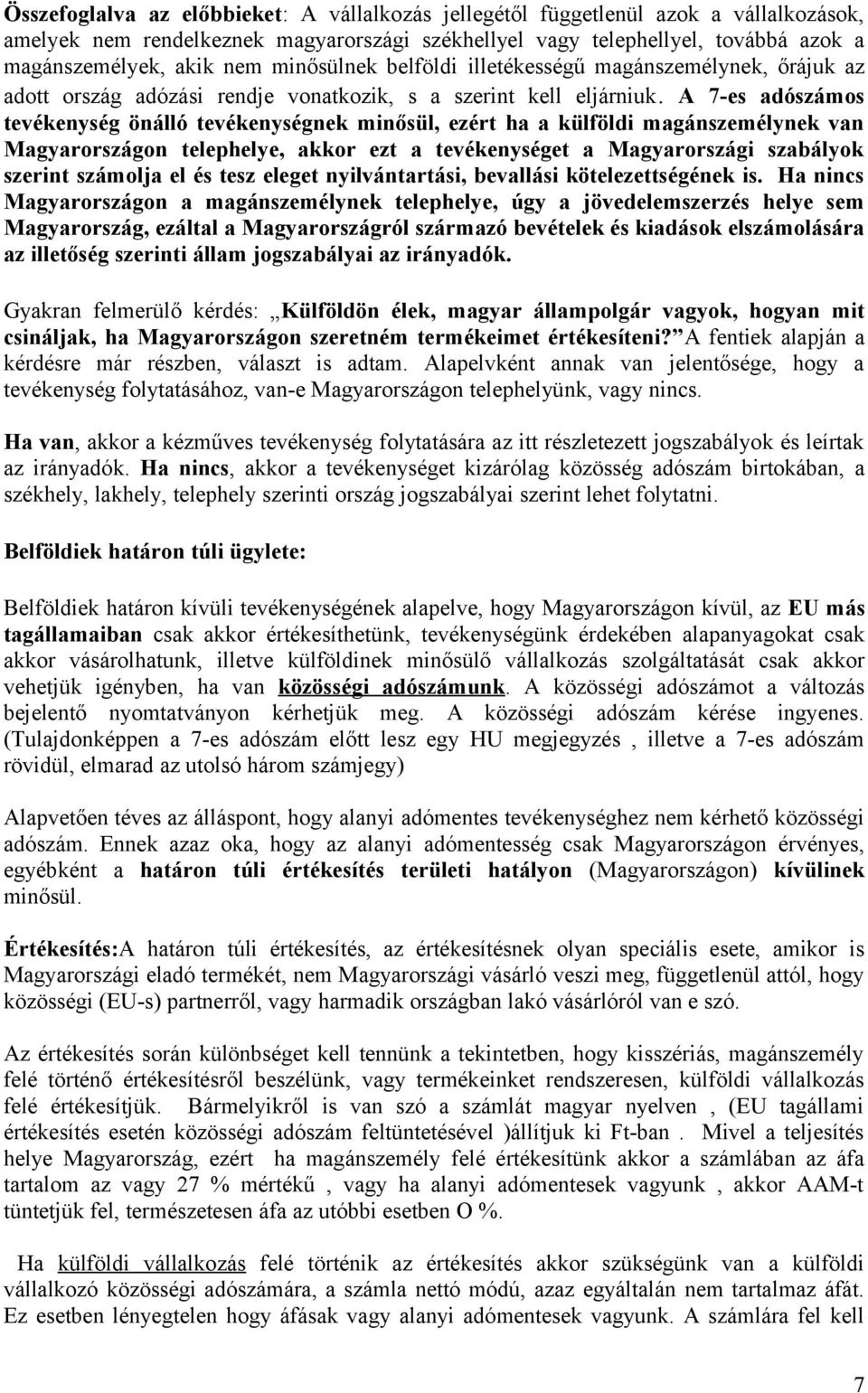 A 7-es adószámos tevékenység önálló tevékenységnek minősül, ezért ha a külföldi magánszemélynek van Magyarországon telephelye, akkor ezt a tevékenységet a Magyarországi szabályok szerint számolja el