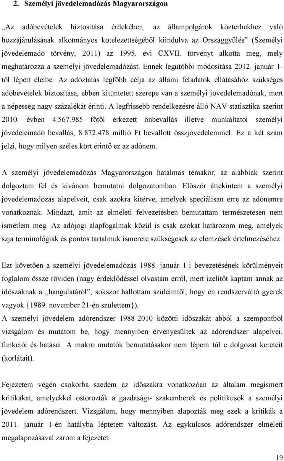 Az adóztatás legfőbb célja az állami feladatok ellátásához szükséges adóbevételek biztosítása, ebben kitüntetett szerepe van a személyi jövedelemadónak, mert a népesség nagy százalékát érinti.