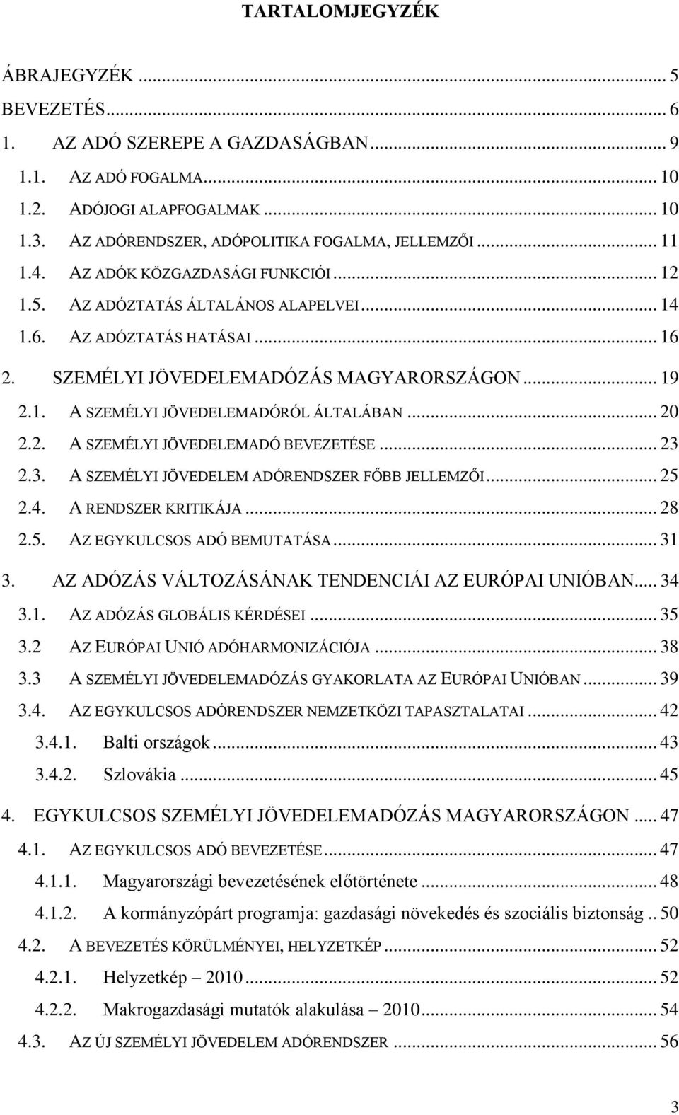 .. 20 2.2. A SZEMÉLYI JÖVEDELEMADÓ BEVEZETÉSE... 23 2.3. A SZEMÉLYI JÖVEDELEM ADÓRENDSZER FŐBB JELLEMZŐI... 25 2.4. A RENDSZER KRITIKÁJA... 28 2.5. AZ EGYKULCSOS ADÓ BEMUTATÁSA... 31 3.