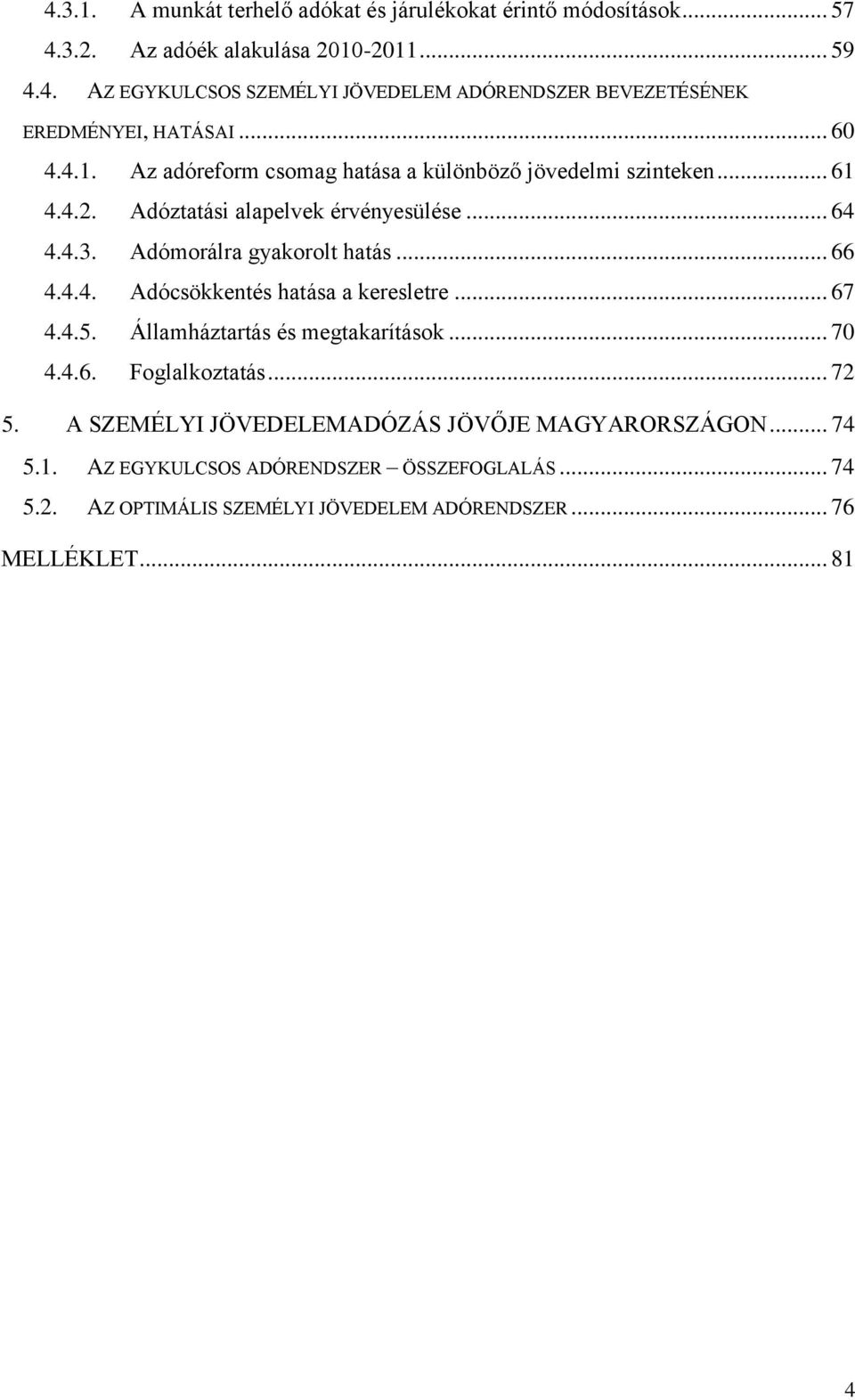 4.4. Adócsökkentés hatása a keresletre... 67 4.4.5. Államháztartás és megtakarítások... 70 4.4.6. Foglalkoztatás... 72 5.