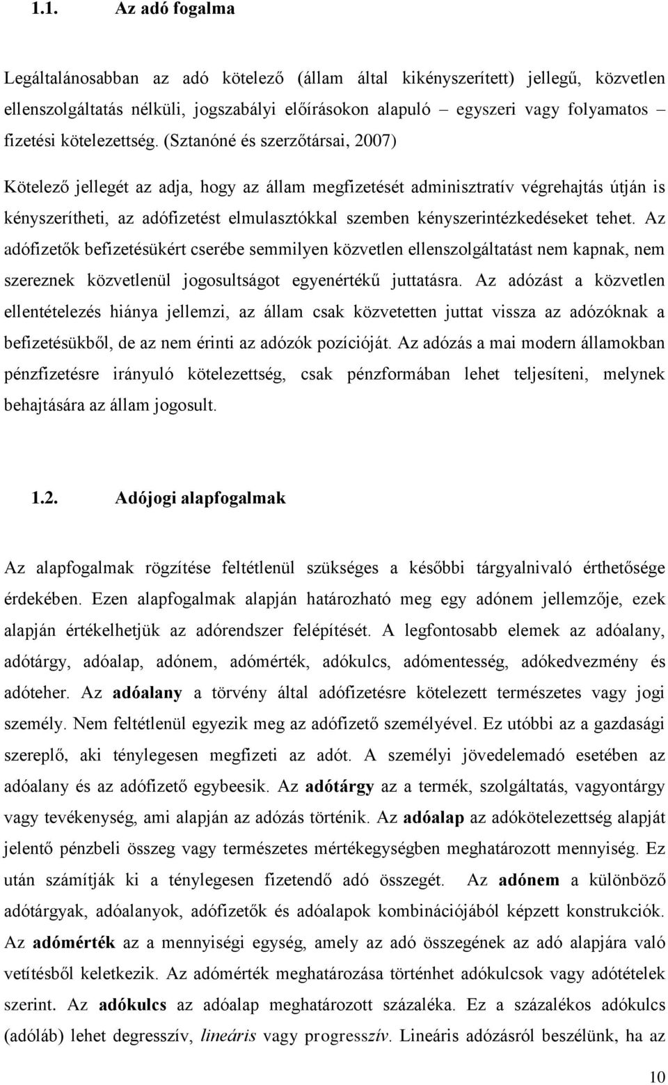 (Sztanóné és szerzőtársai, 2007) Kötelező jellegét az adja, hogy az állam megfizetését adminisztratív végrehajtás útján is kényszerítheti, az adófizetést elmulasztókkal szemben kényszerintézkedéseket