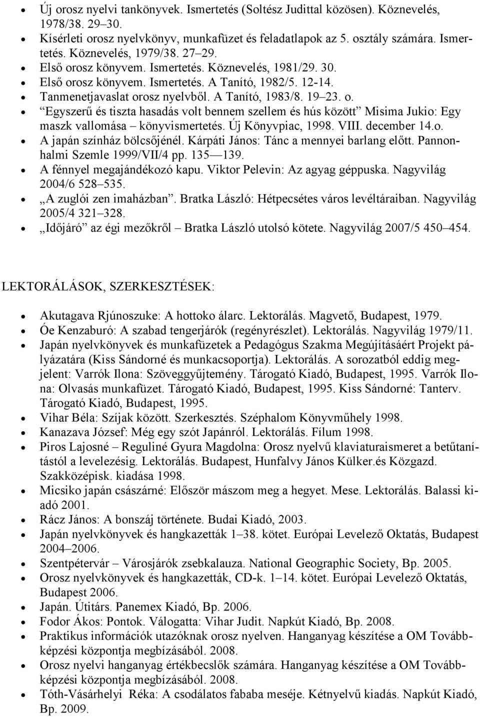 Új Könyvpiac, 1998. VIII. december 14.o. A japán színház bölcsőjénél. Kárpáti János: Tánc a mennyei barlang előtt. Pannonhalmi Szemle 1999/VII/4 pp. 135 139. A fénnyel megajándékozó kapu.