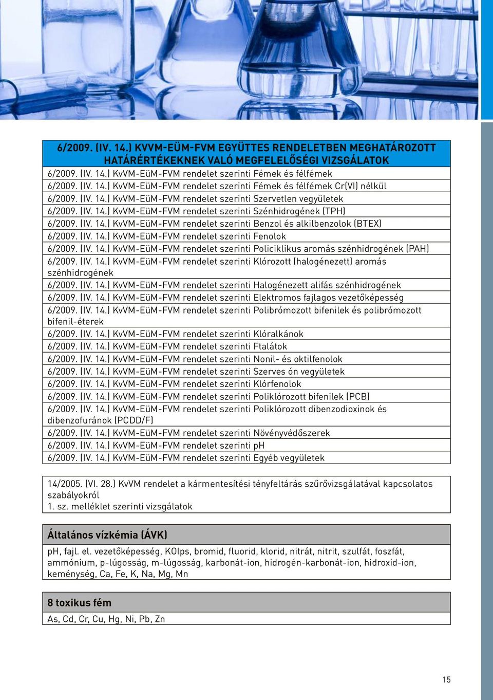 (IV. 14.) KvVM-EüM-FVM rendelet szerinti Fenolok 6/2009. (IV. 14.) KvVM-EüM-FVM rendelet szerinti Policiklikus aromás szénhidrogének (PAH) 6/2009. (IV. 14.) KvVM-EüM-FVM rendelet szerinti Klórozott (halogénezett) aromás szénhidrogének 6/2009.