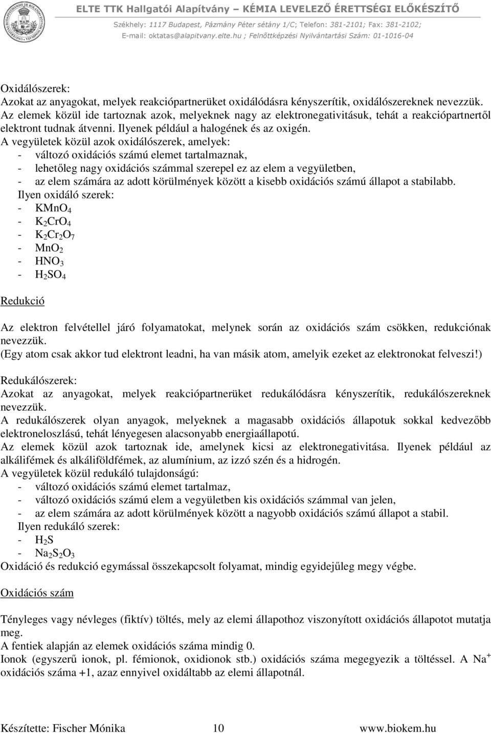 A vegyületek közül azok oxidálószerek, amelyek: - változó oxidációs számú elemet tartalmaznak, - lehetőleg nagy oxidációs számmal szerepel ez az elem a vegyületben, - az elem számára az adott