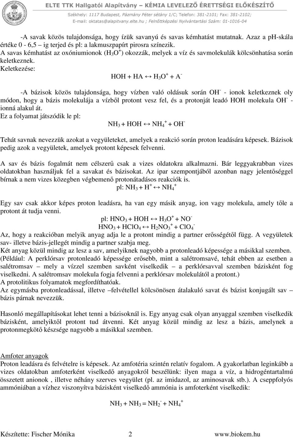 Keletkezése: HOH + HA H 3 O + + A - -A bázisok közös tulajdonsága, hogy vízben való oldásuk során OH - - ionok keletkeznek oly módon, hogy a bázis molekulája a vízből protont vesz fel, és a protonját