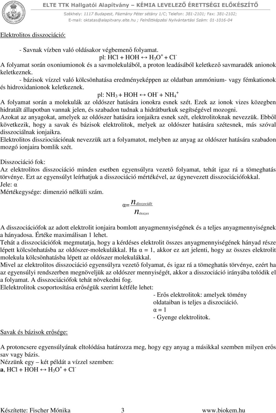 - bázisok vízzel való kölcsönhatása eredményeképpen az oldatban ammónium- vagy fémkationok és hidroxidanionok keletkeznek.