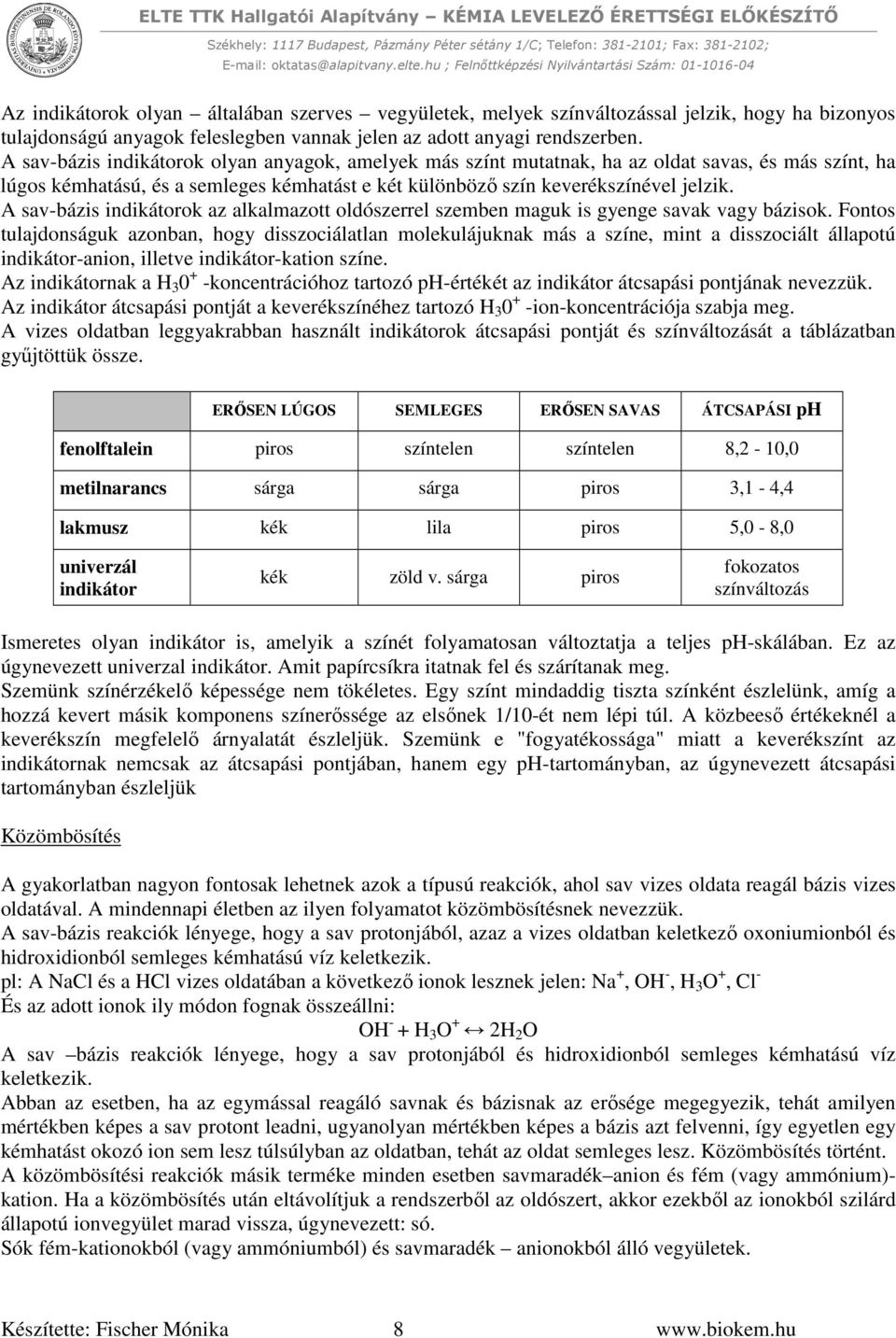 A sav-bázis indikátorok az alkalmazott oldószerrel szemben maguk is gyenge savak vagy bázisok.