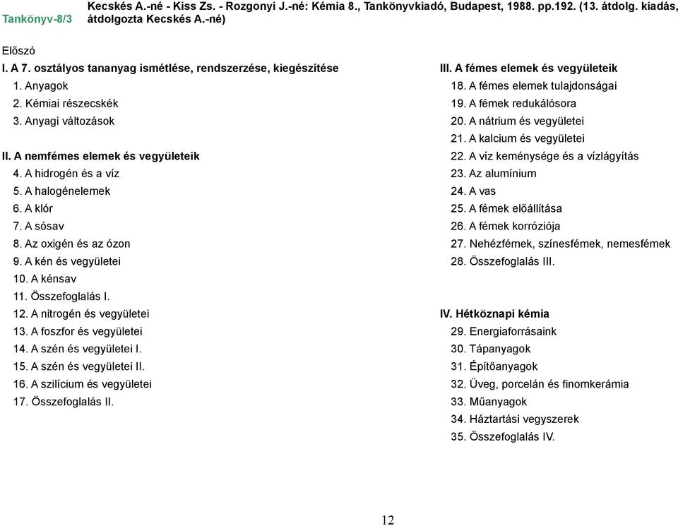 Anyagi változások 20. A nátrium és vegyületei 21. A kalcium és vegyületei II. A nemfémes elemek és vegyületeik 22. A víz keménysége és a vízlágyítás 4. A hidrogén és a víz 23. Az alumínium 5.