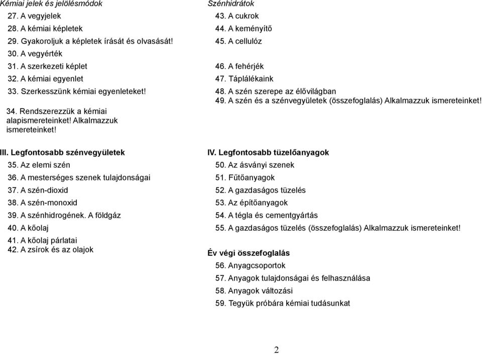 A szén és a szénvegyületek (összefoglalás) Alkalmazzuk ismereteinket! 34. endszerezzük a kémiai alapismereteinket! Alkalmazzuk ismereteinket! III. Legfontosabb szénvegyületek IV.