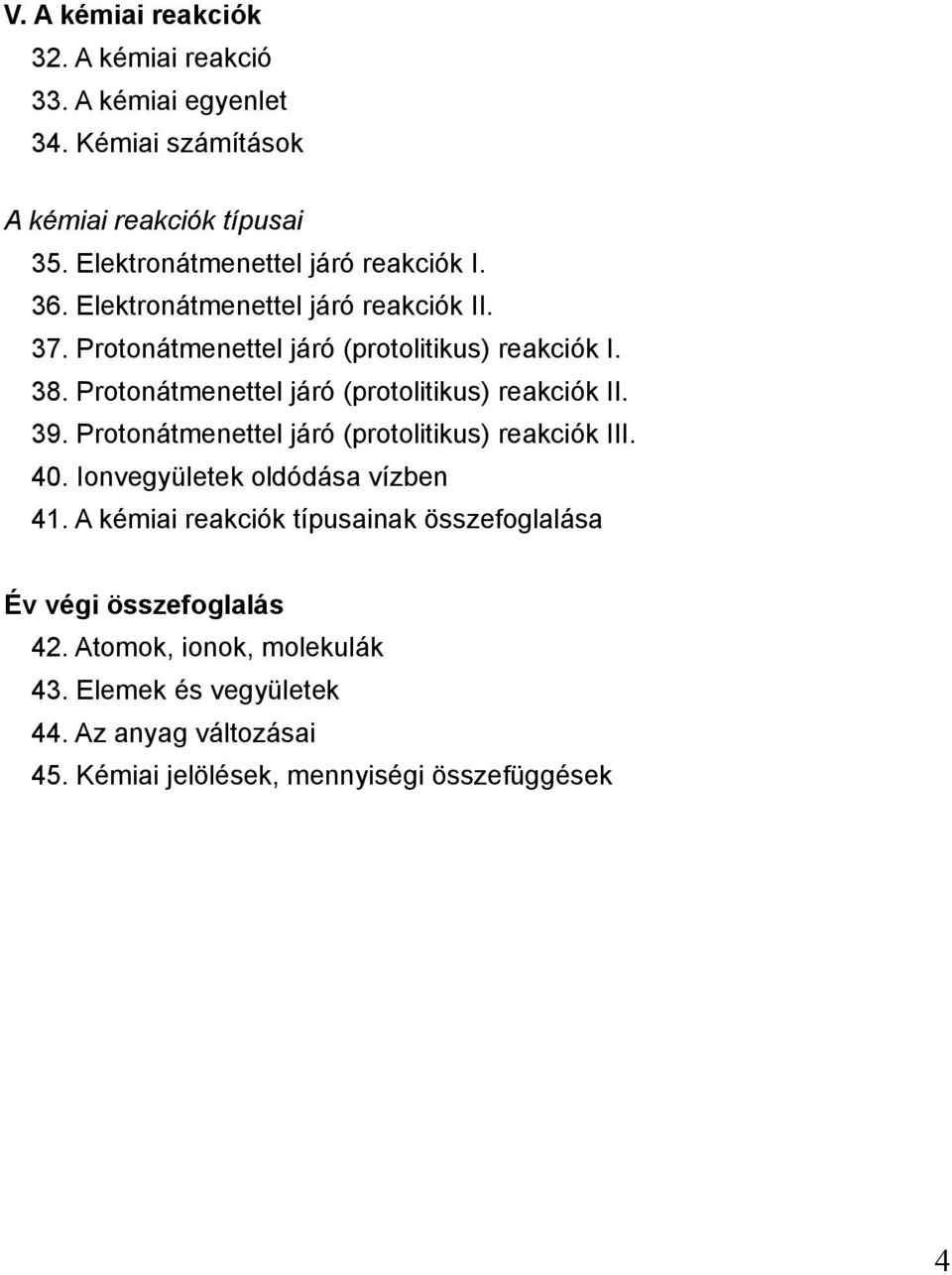 Protonátmenettel járó (protolitikus) reakciók II. 39. Protonátmenettel járó (protolitikus) reakciók III. 40. Ionvegyületek oldódása vízben 41.