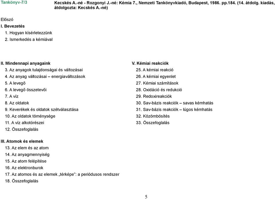 A levegő 27. Kémiai számítások 6. A levegő összetevői 28. Oxidáció és redukció 7. A víz 29. edoxireakciók 8. Az oldatok 30. Sav-bázis reakciók savas kémhatás 9. Keverékek és oldatok szétválasztása 31.