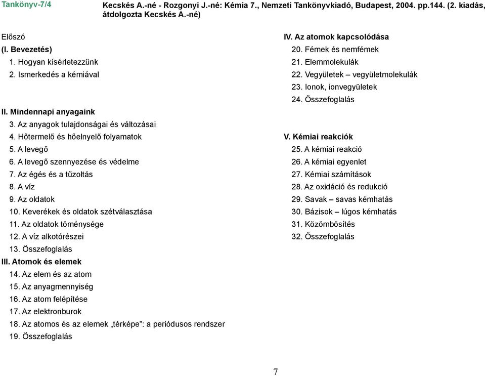 Az anyagok tulajdonságai és változásai 4. Hőtermelő és hőelnyelő folyamatok V. Kémiai reakciók 5. A levegő 25. A kémiai reakció 6. A levegő szennyezése és védelme 26. A kémiai egyenlet 7.