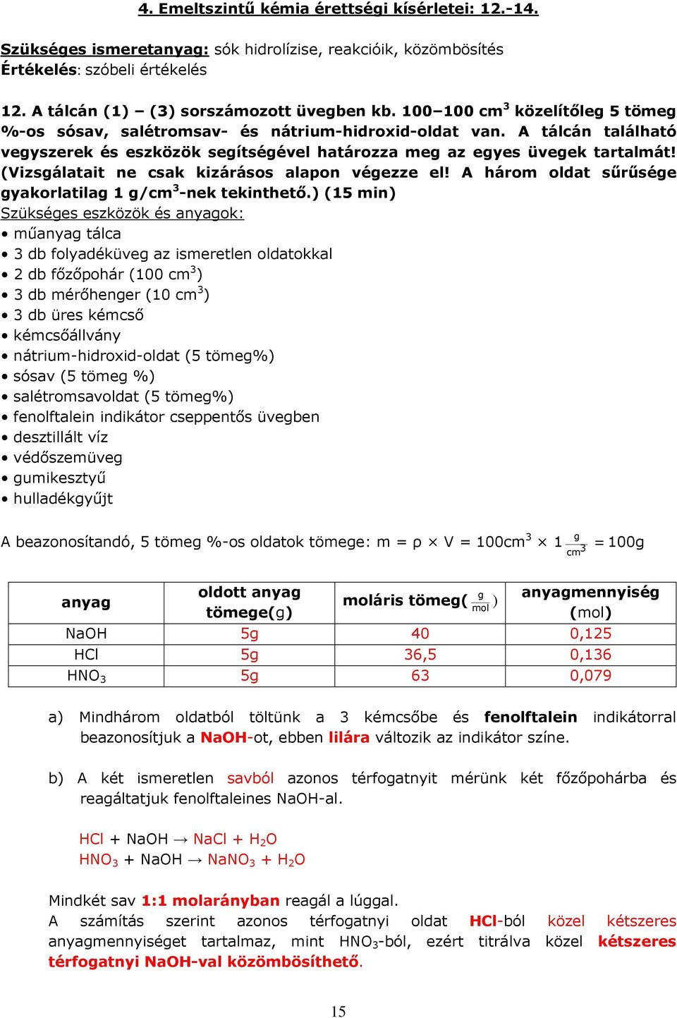(Vizsgálatait ne csak kizárásos alapon végezze el! A három oldat sűrűsége gyakorlatilag 1 g/cm 3 -nek tekinthető.