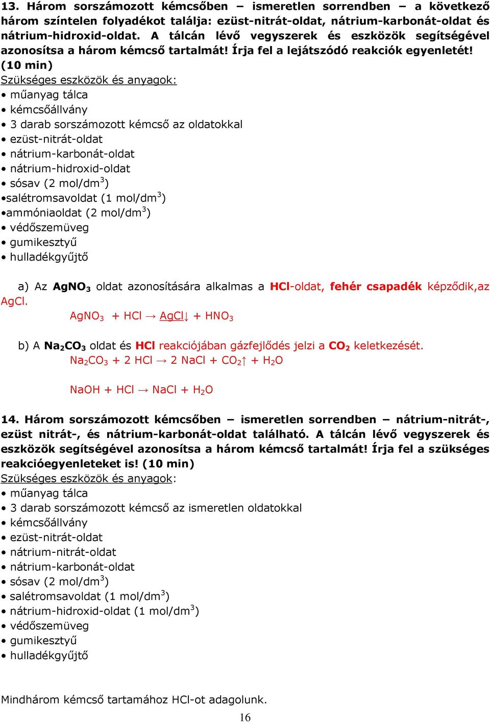(10 min) kémcsőállvány 3 darab sorszámozott kémcső az oldatokkal ezüst-nitrát-oldat nátrium-karbonát-oldat nátrium-hidroxid-oldat sósav (2 mol/dm 3 ) salétromsavoldat (1 mol/dm 3 ) ammóniaoldat (2