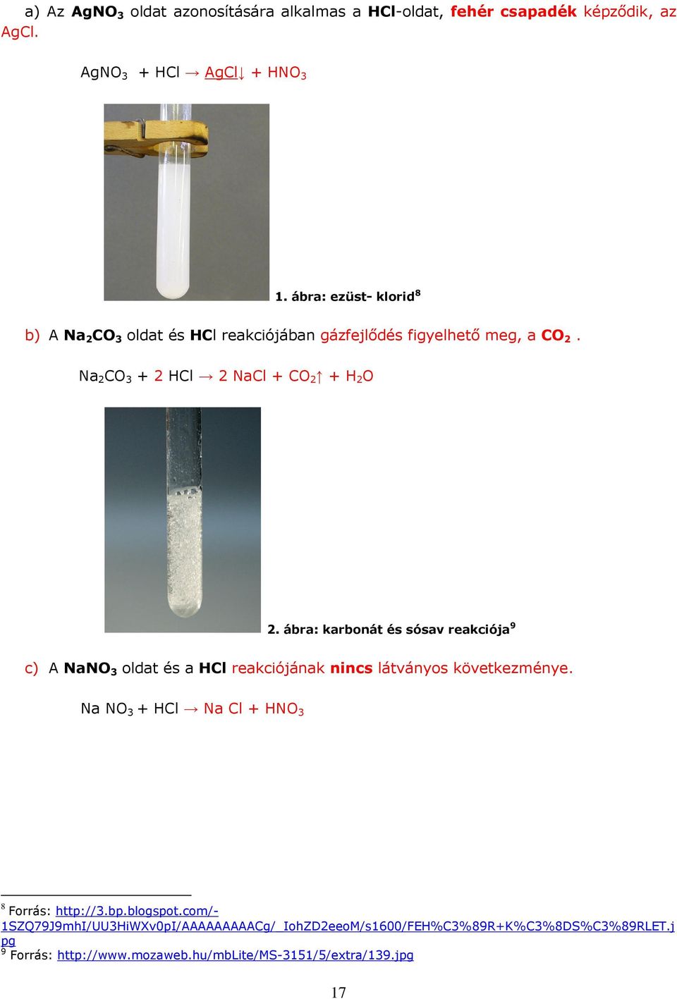 ábra: karbonát és sósav reakciója 9 c) A NaNO 3 oldat és a HCl reakciójának nincs látványos következménye.