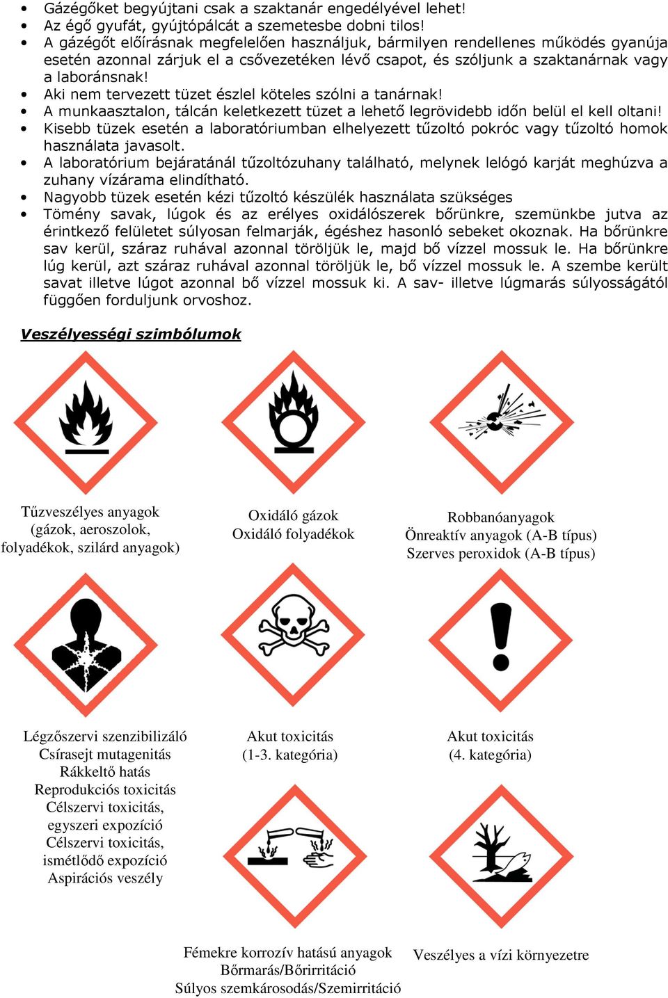 Aki nem tervezett tüzet észlel köteles szólni a tanárnak! A munkaasztalon, tálcán keletkezett tüzet a lehető legrövidebb időn belül el kell oltani!