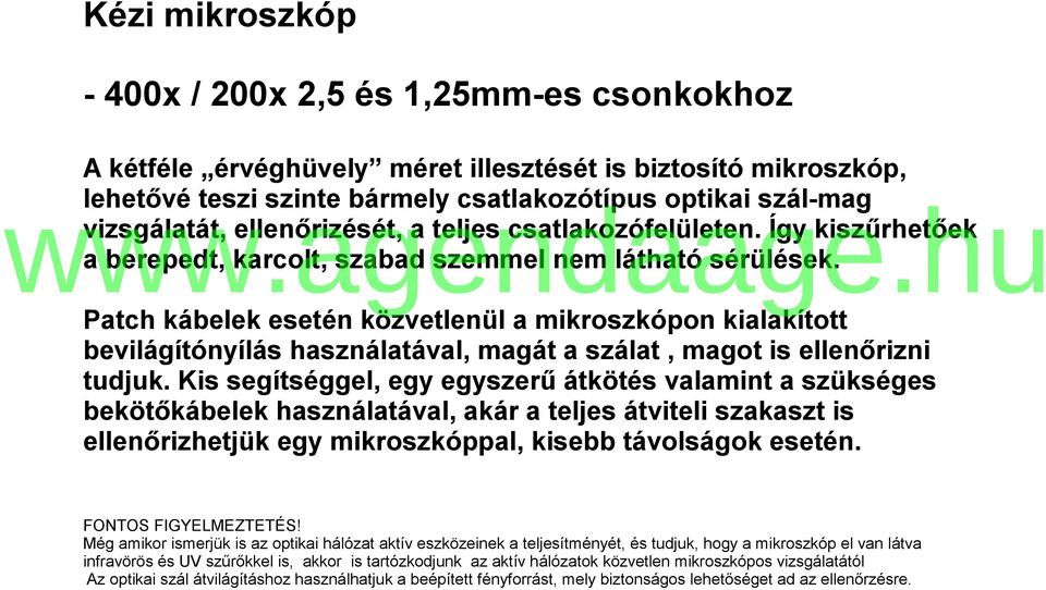 Patch kábelek esetén közvetlenül a mikroszkópon kialakított bevilágítónyílás használatával, magát a szálat, magot is ellenőrizni tudjuk.