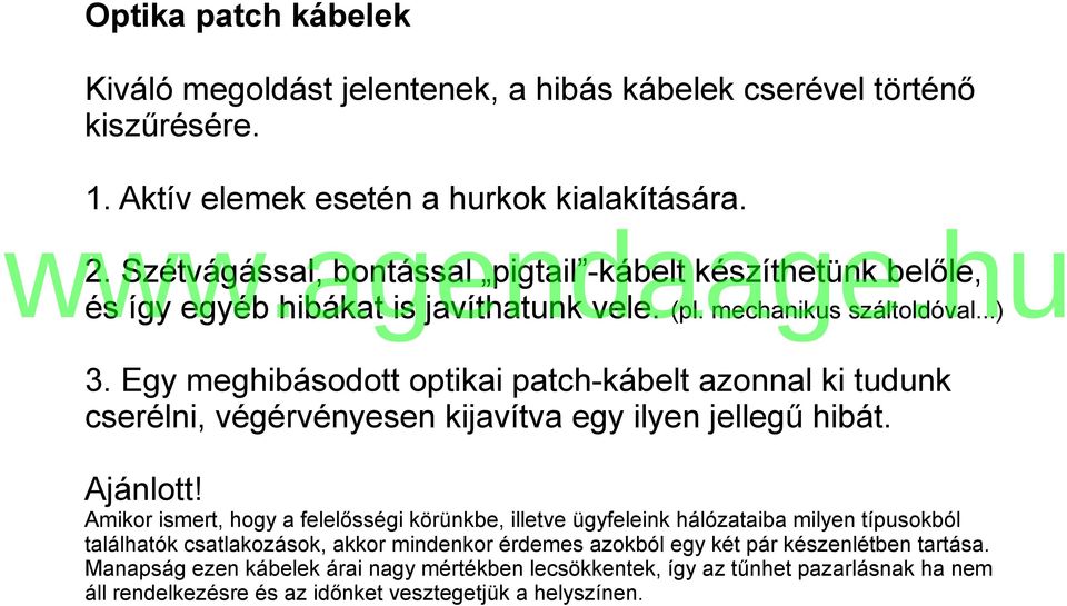 Egy meghibásodott optikai patch-kábelt azonnal ki tudunk cserélni, végérvényesen kijavítva egy ilyen jellegű hibát. Ajánlott!