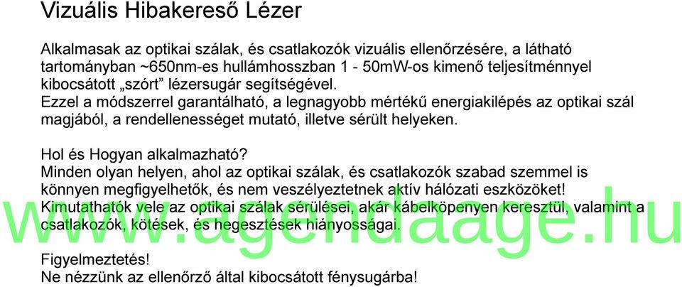 Hol és Hogyan alkalmazható? Minden olyan helyen, ahol az optikai szálak, és csatlakozók szabad szemmel is könnyen megfigyelhetők, és nem veszélyeztetnek aktív hálózati eszközöket!