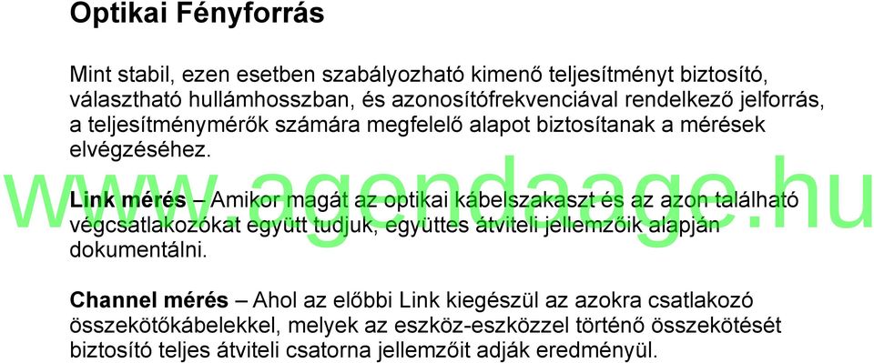 Link mérés Amikor magát az optikai kábelszakaszt és az azon található végcsatlakozókat együtt tudjuk, együttes átviteli jellemzőik alapján