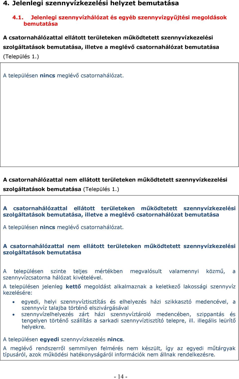 csatornahálózat bemutatása (Település 1.) A településen nincs meglévő csatornahálózat.