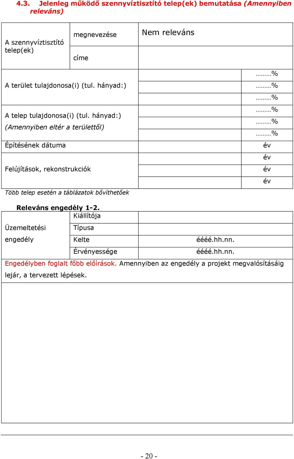 hányad:) (Amennyiben eltér a területtől) Építésének dátuma Felújítások, rekonstrukciók Több telep esetén a táblázatok bővíthetőek % % % % % év év