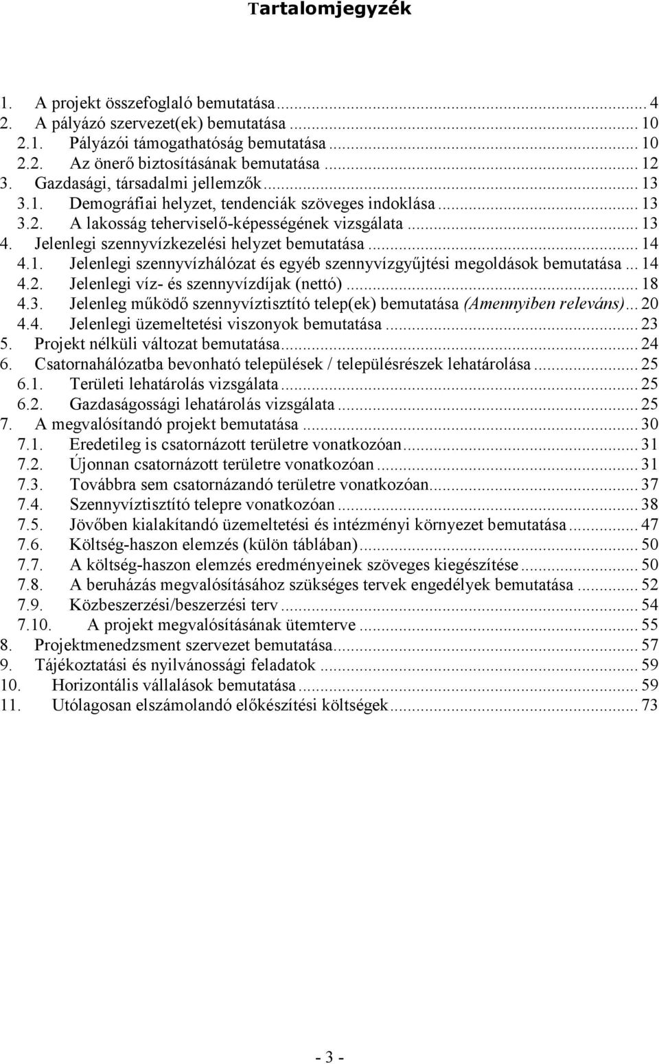 Jelenlegi szennyvízkezelési helyzet bemutatása... 14 4.1. Jelenlegi szennyvízhálózat és egyéb szennyvízgyűjtési megoldások bemutatása... 14 4.2. Jelenlegi víz- és szennyvízdíjak (nettó)... 18 4.3.