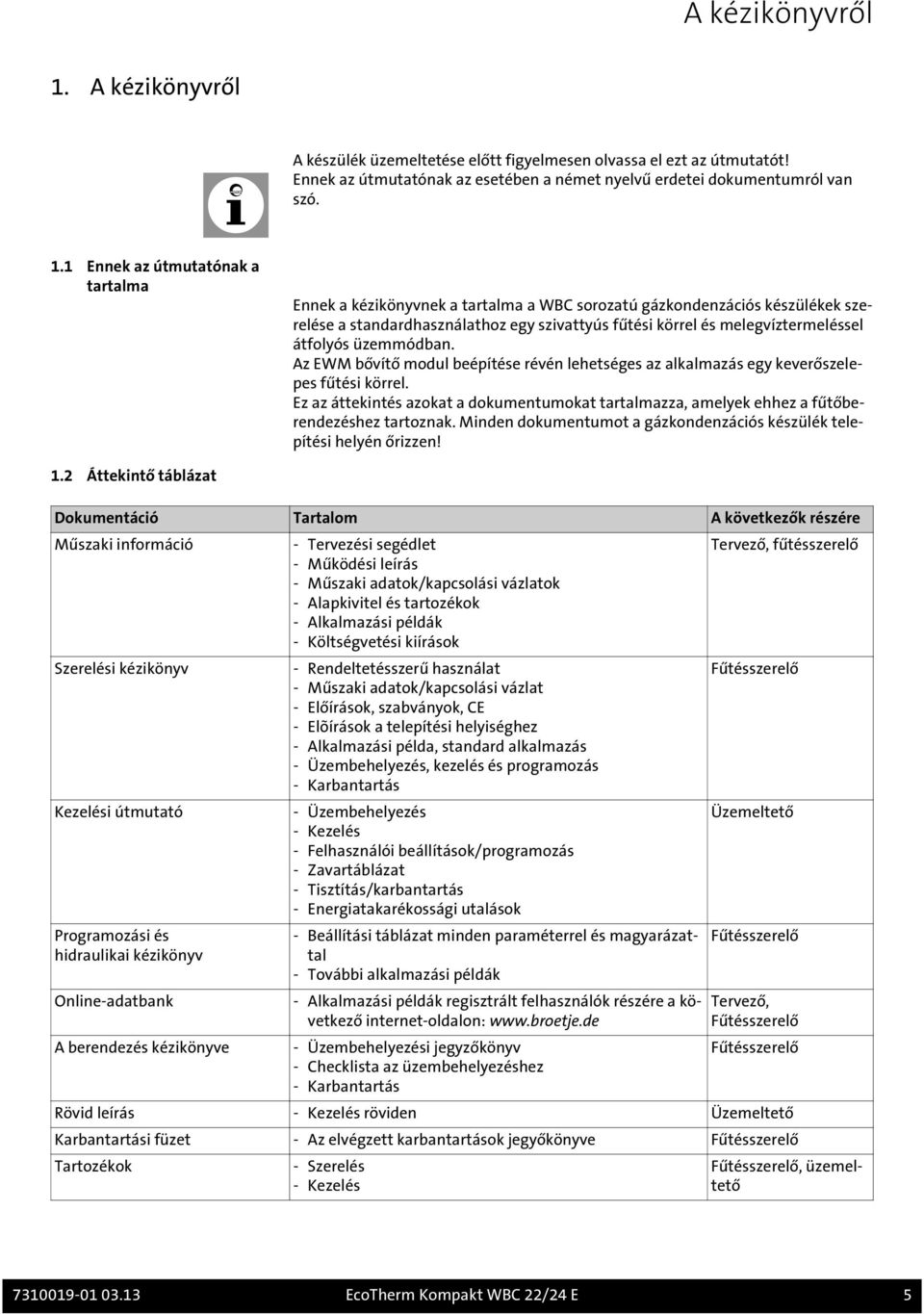 1 Ennek az útmutatónak a tartalma Ennek a kézikönyvnek a tartalma a WBC sorozatú gázkondenzációs készülékek szerelése a standardhasználathoz egy szivattyús fűtési körrel és melegvíztermeléssel