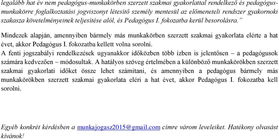 Mindezek alapján, amennyiben bármely más munkakörben szerzett szakmai gyakorlata elérte a hat évet, akkor Pedagógus I. fokozatba kellett volna sorolni.