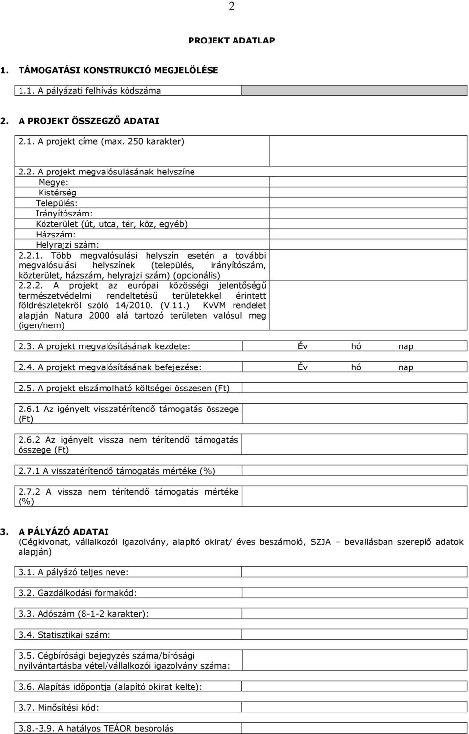 (V.11.) KvVM rendelet alapján Natura 2000 alá tartozó területen valósul meg (igen/nem) 2.3. A projekt megvalósításának kezdete: Év hó nap 2.4. A projekt megvalósításának befejezése: Év hó nap 2.5.