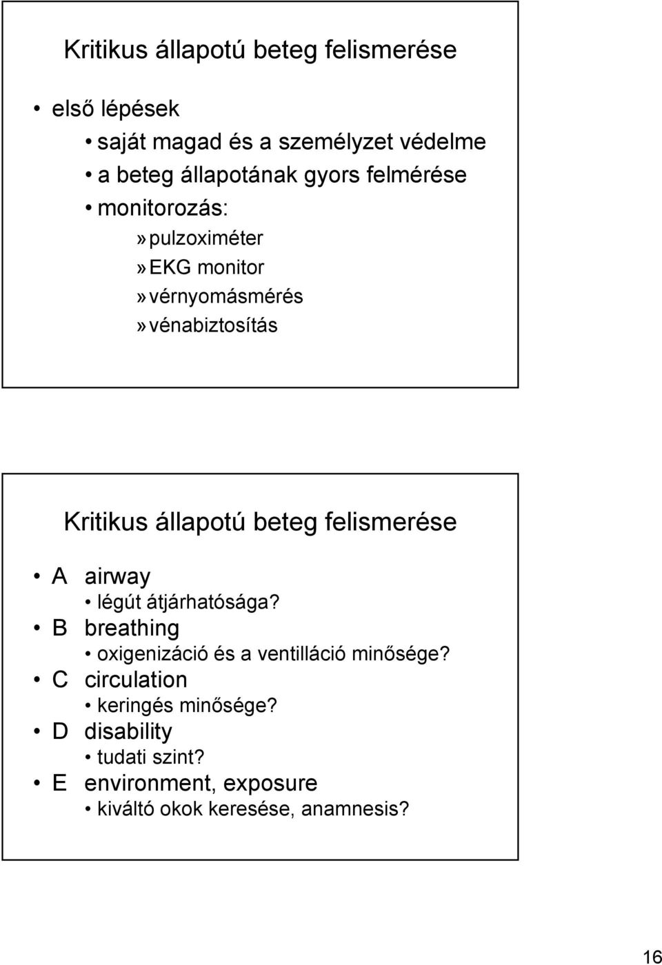 beteg felismerése A airway légút átjárhatósága? B breathing oxigenizáció és a ventilláció minősége?