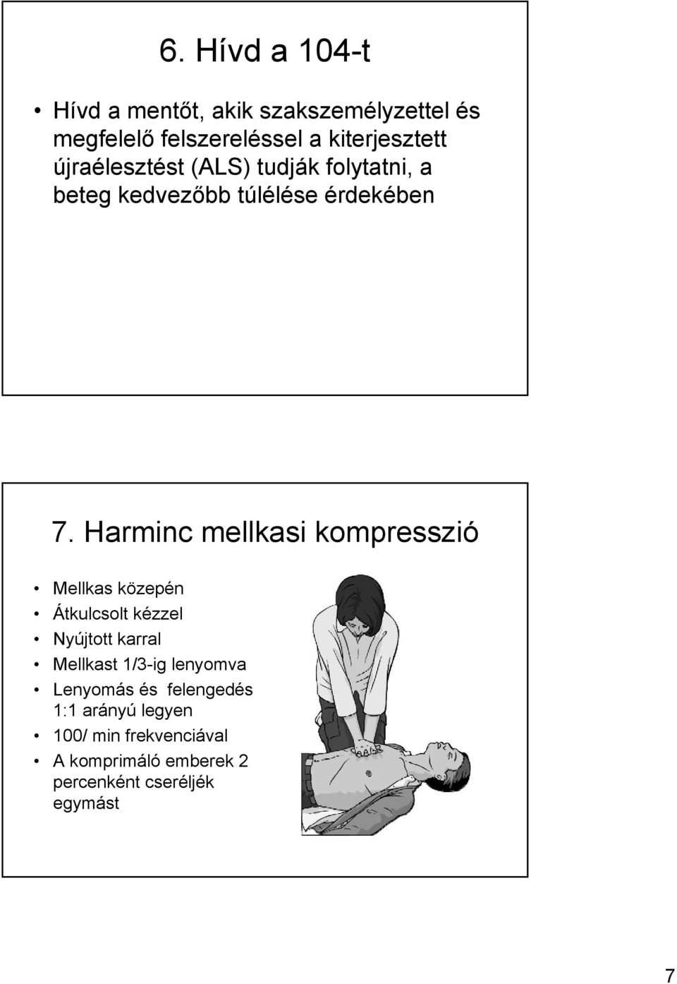 Harminc mellkasi kompresszió Mellkas közepén Átkulcsolt kézzel Nyújtott karral Mellkast 1/3-ig