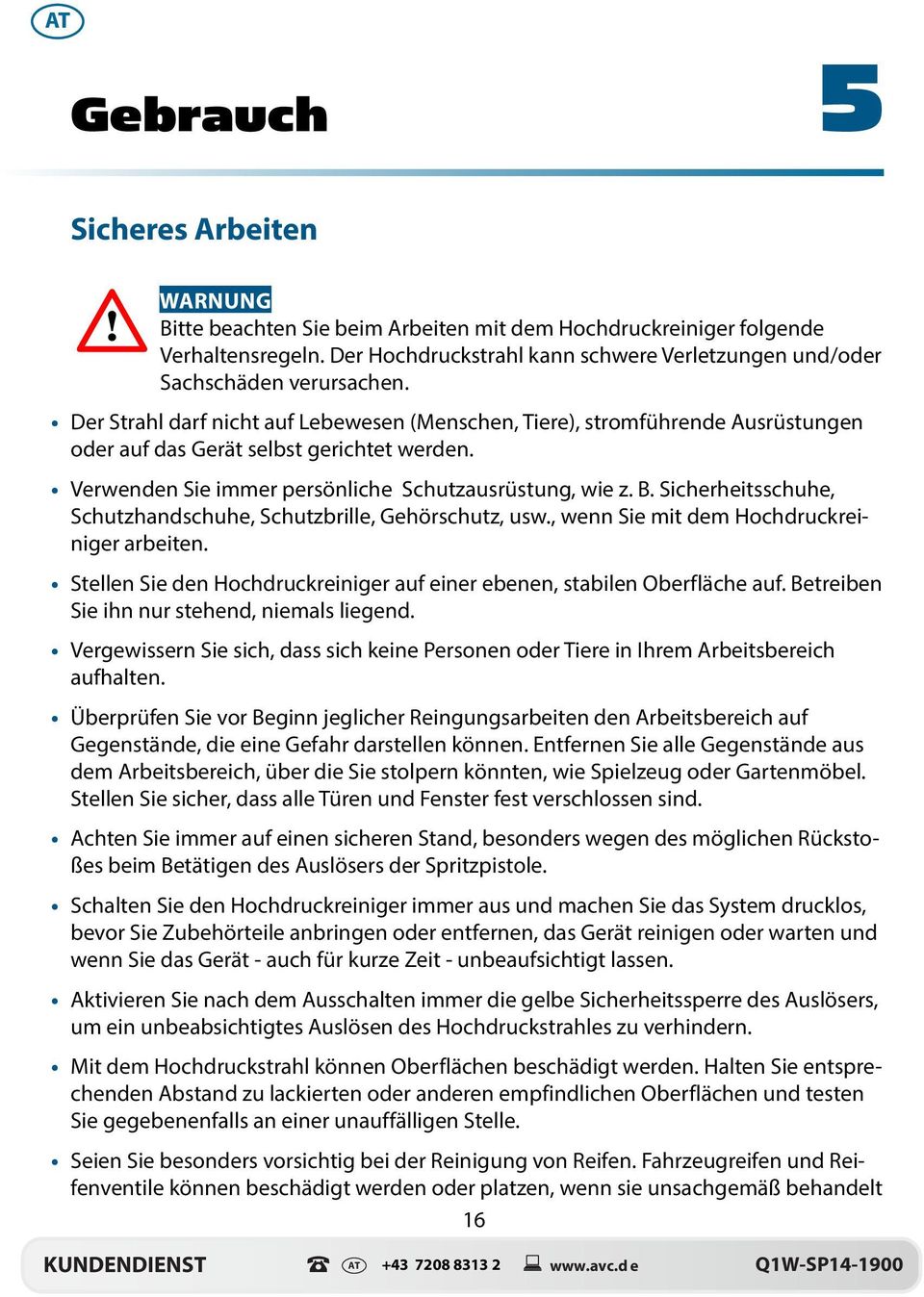 Der Strahl darf nicht auf Lebewesen (Menschen, Tiere), stromführende Ausrüstungen oder auf das Gerät selbst gerichtet werden. Verwenden Sie immer persönliche Schutzausrüstung, wie z. B.