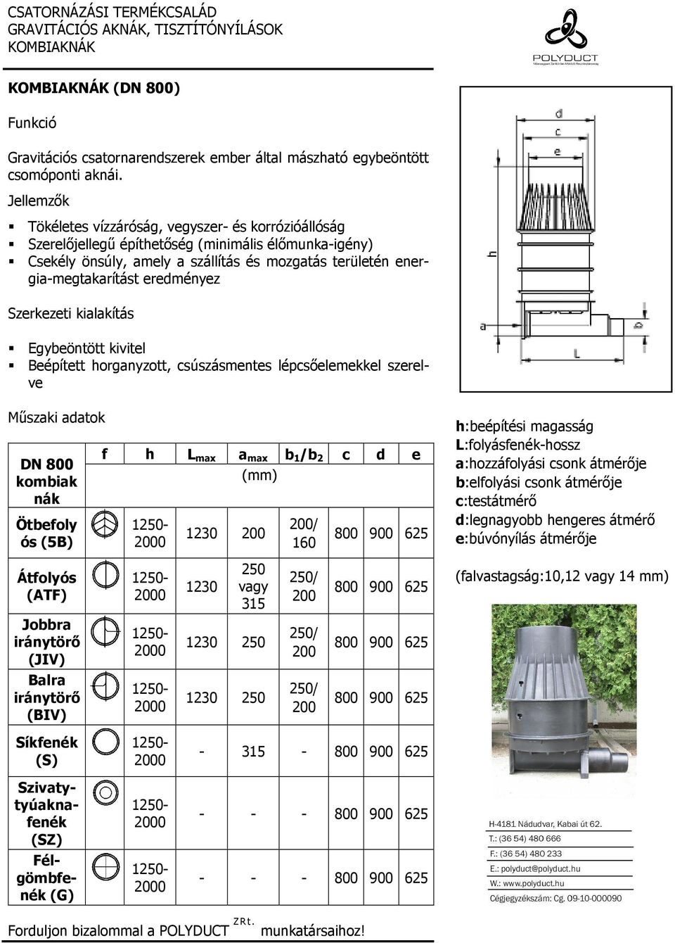 Szerkezeti kialakítás DN 800 kombiak nák Ötbefoly ós (5B) f h L max a max b 1 /b 2 c d e Egybeöntött kivitel Beépített horganyzott, csúszásmentes lépcsıelemekkel szerelve 1250-2000 1230 200 200/ 160