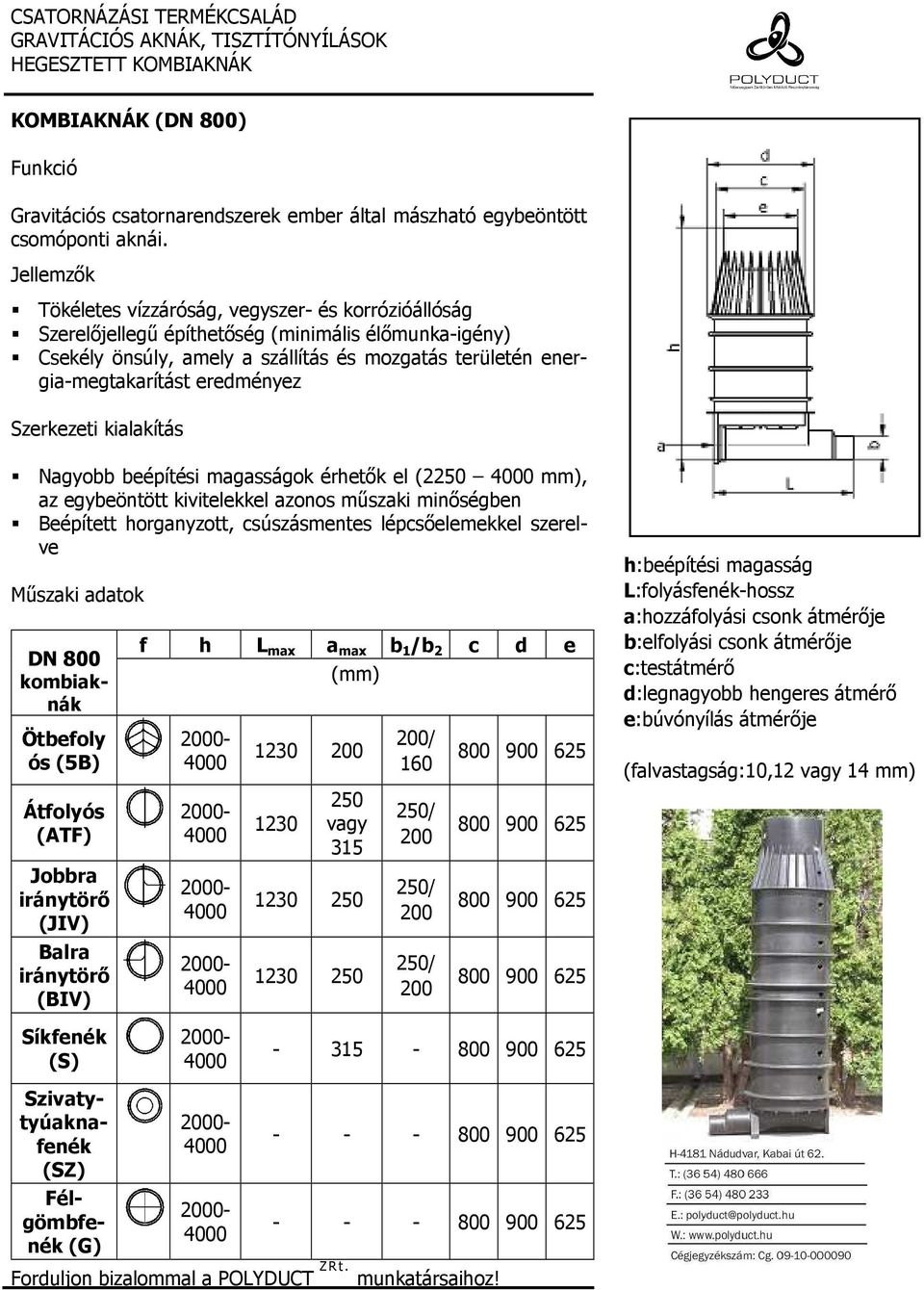 Szerkezeti kialakítás Nagyobb beépítési magasságok érhetık el (2250 4000 mm), az egybeöntött kivitelekkel azonos mőszaki minıségben Beépített horganyzott, csúszásmentes lépcsıelemekkel szerelve