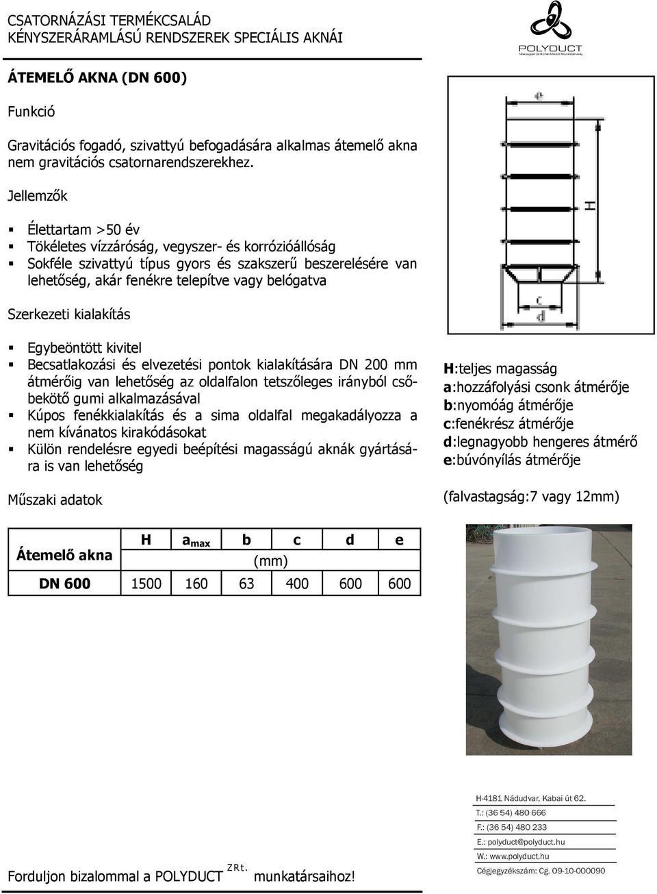 kivitel Becsatlakozási és elvezetési pontok kialakítására DN 200 mm átmérıig van lehetıség az oldalfalon tetszıleges irányból csıbekötı gumi alkalmazásával Kúpos fenékkialakítás és a sima oldalfal