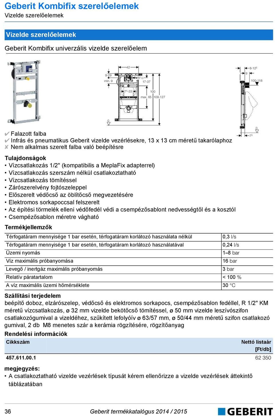 adapterrel) Vízcsatlakozás szerszám nélkül csatlakoztatható Vízcsatlakozás tömítéssel Zárószerelvény fojtószeleppel Előszerelt védőcső az öblítőcső megvezetésére Elektromos sorkapoccsal felszerelt Az