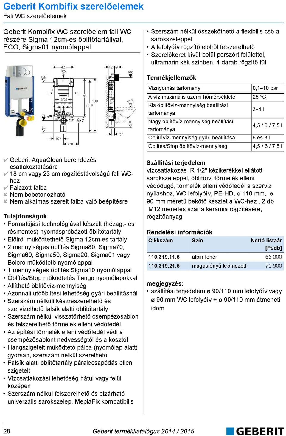 18 14 5 5 5 41 +2 1 A víz maximális üzemi hőmérséklete 25 C Kis öblítővíz-mennyiség beállítási 3 4 l Nagy öblítővíz-mennyiség beállítási 4,5 / 6 / 7,5 l Öblítővíz-mennyiség gyári beállítása 6 és 3 l