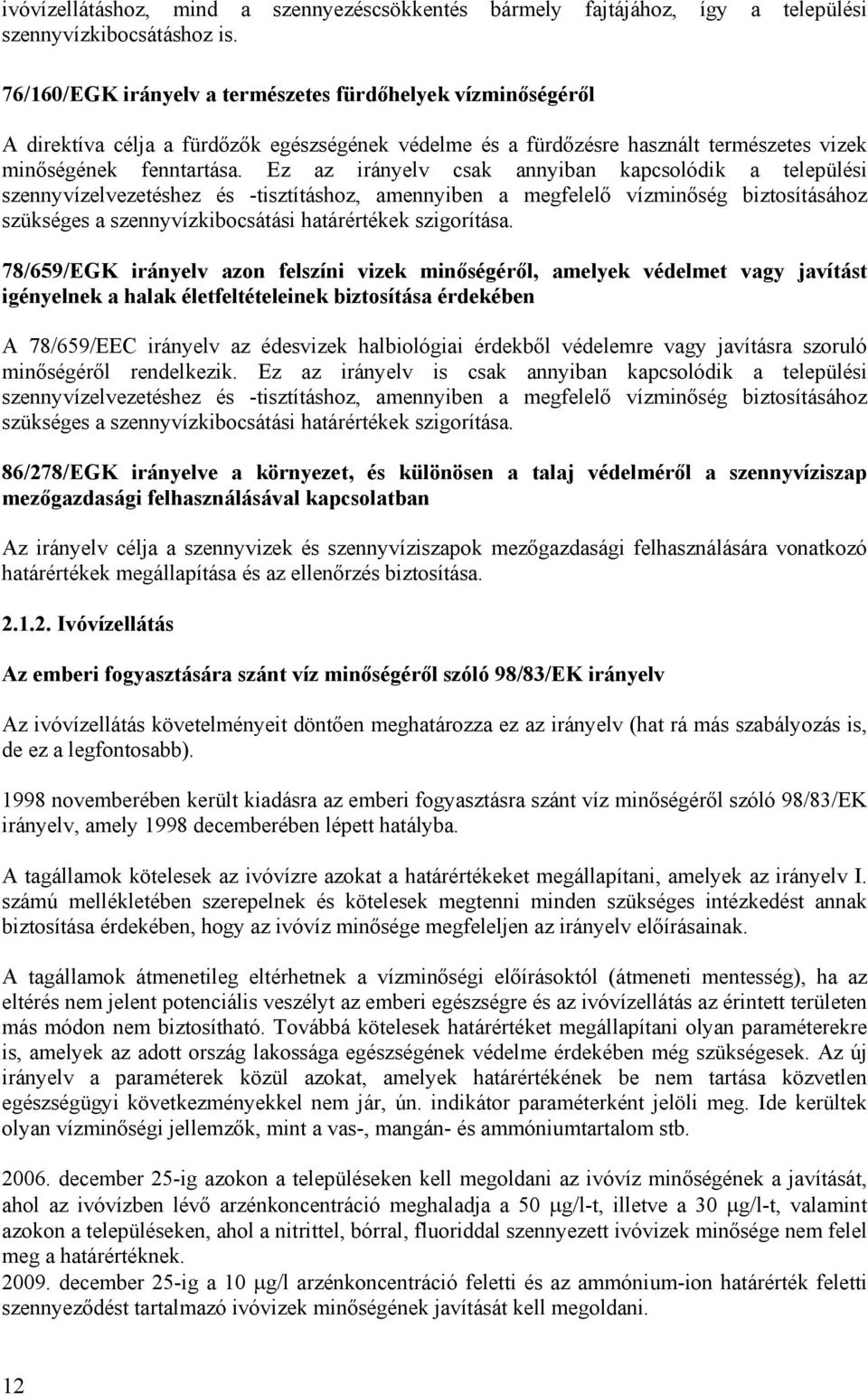 Ez az irányelv csak annyiban kapcsolódik a települési szennyvízelvezetéshez és -tisztításhoz, amennyiben a megfelelő vízminőség biztosításához szükséges a szennyvízkibocsátási határértékek