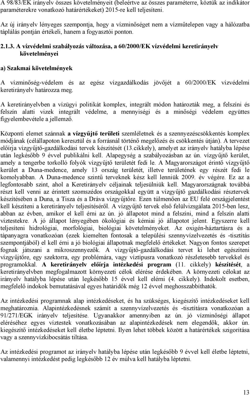 A vízvédelmi szabályozás változása, a 60/2000/EK vízvédelmi keretirányelv követelményei a) Szakmai követelmények A vízminőség-védelem és az egész vízgazdálkodás jövőjét a 60/2000/EK vízvédelmi