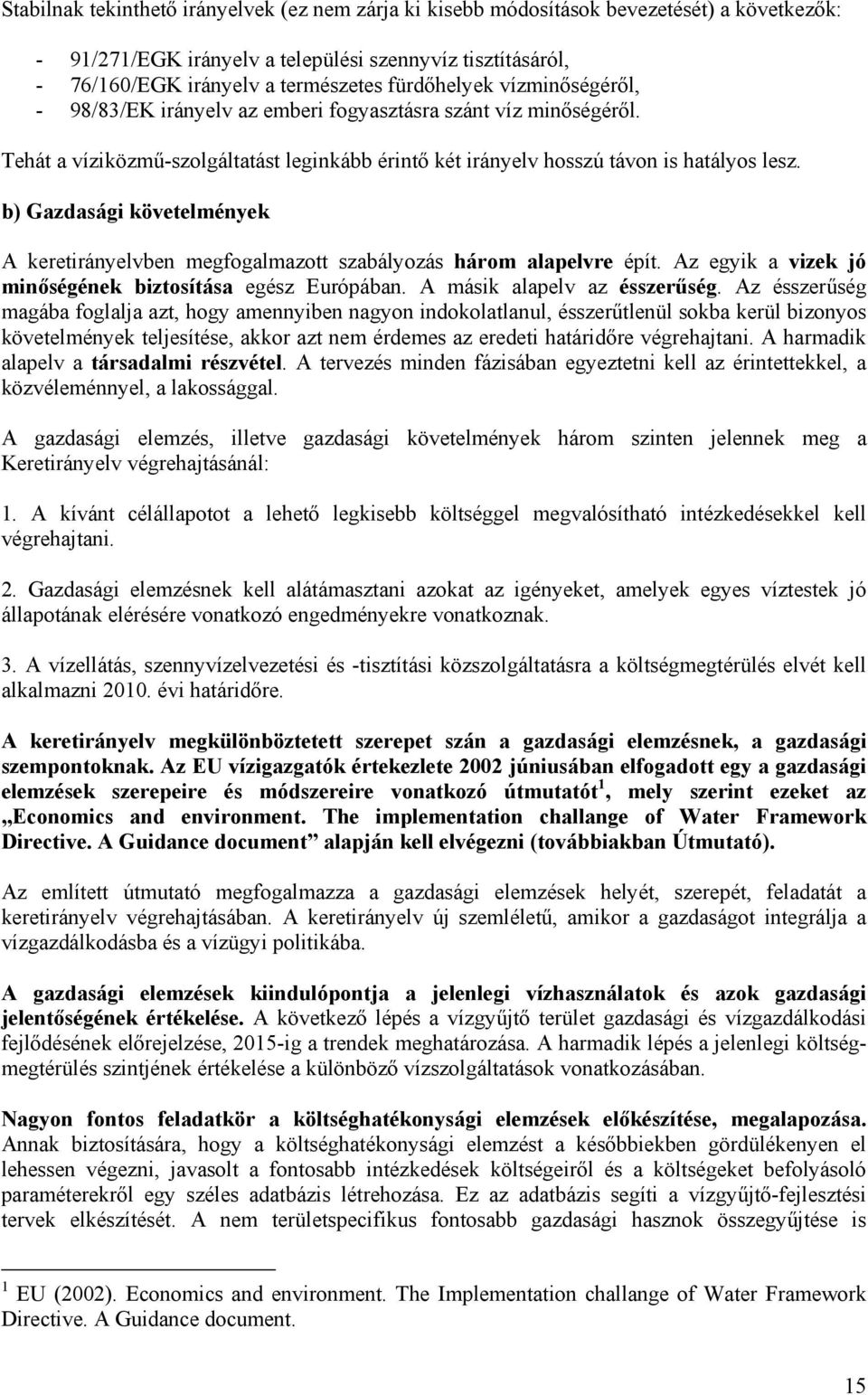 b) Gazdasági követelmények A keretirányelvben megfogalmazott szabályozás három alapelvre épít. Az egyik a vizek jó minőségének biztosítása egész Európában. A másik alapelv az ésszerűség.