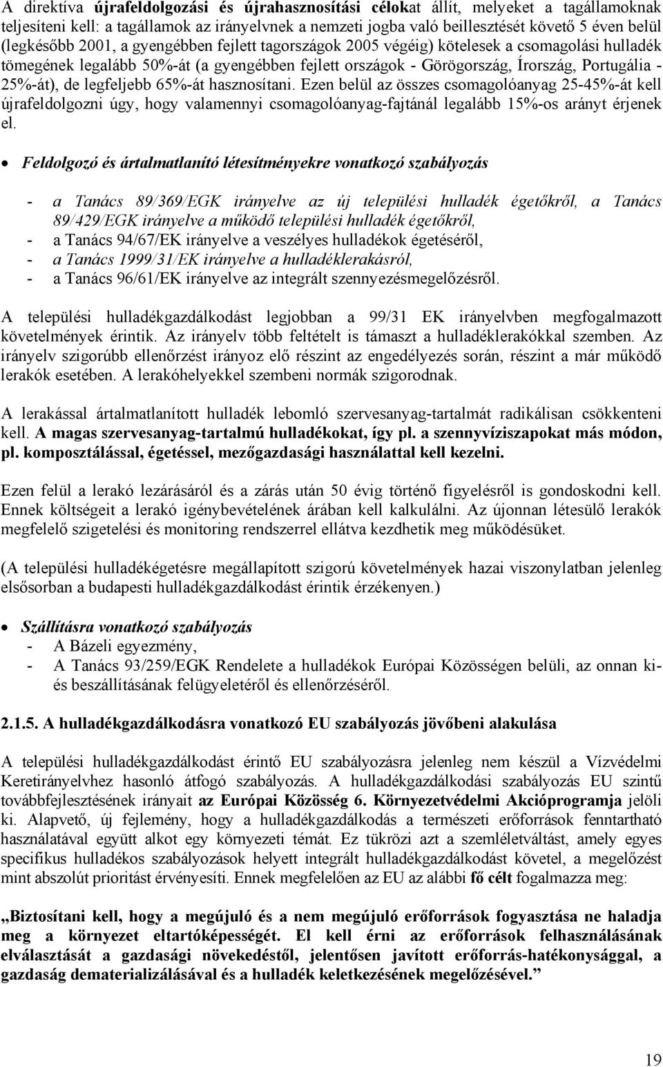 de legfeljebb 65%-át hasznosítani. Ezen belül az összes csomagolóanyag 25-45%-át kell újrafeldolgozni úgy, hogy valamennyi csomagolóanyag-fajtánál legalább 15%-os arányt érjenek el.