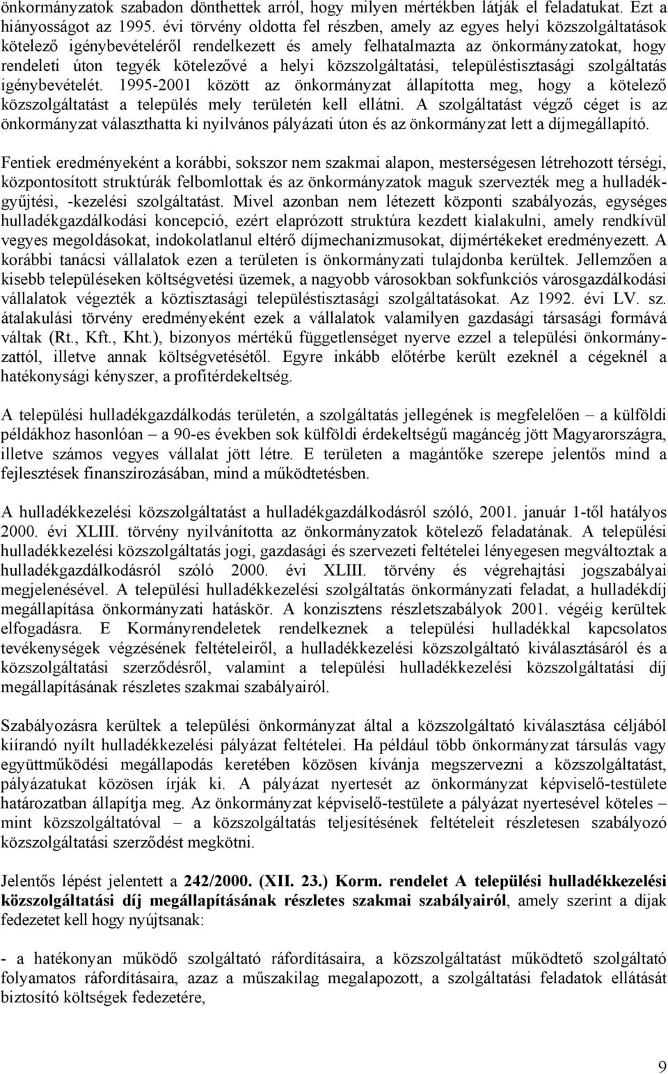 helyi közszolgáltatási, településtisztasági szolgáltatás igénybevételét. 1995-2001 között az önkormányzat állapította meg, hogy a kötelező közszolgáltatást a település mely területén kell ellátni.