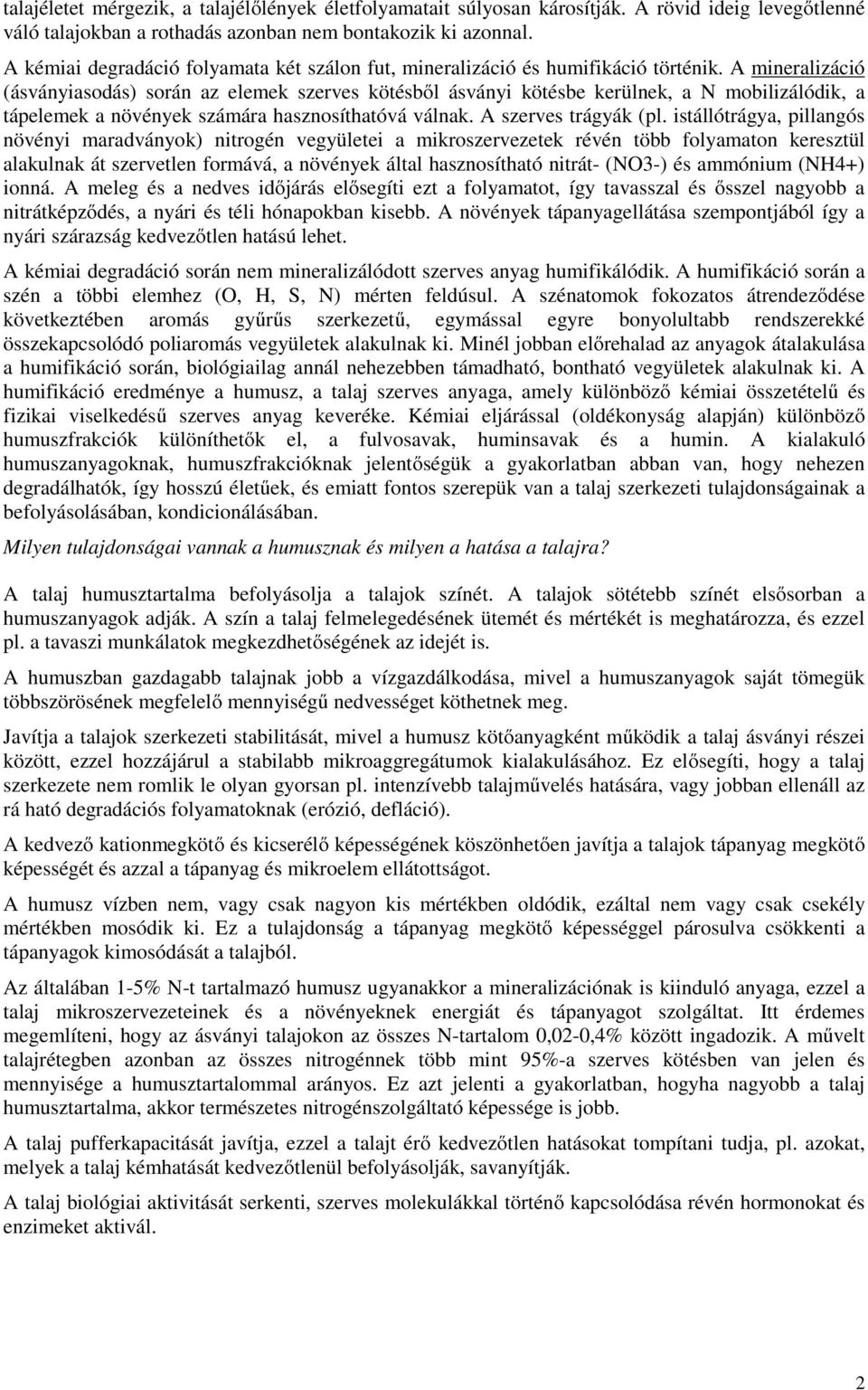 A mineralizáció (ásványiasodás) során az elemek szerves kötésből ásványi kötésbe kerülnek, a N mobilizálódik, a tápelemek a növények számára hasznosíthatóvá válnak. A szerves trágyák (pl.