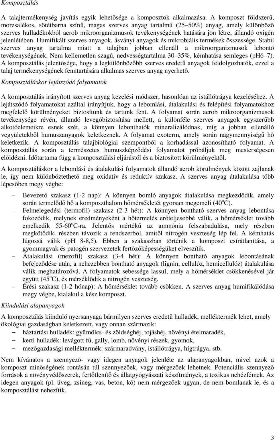 állandó oxigén jelenlétében. Humifikált szerves anyagok, ásványi anyagok és mikrobiális termékek összessége.