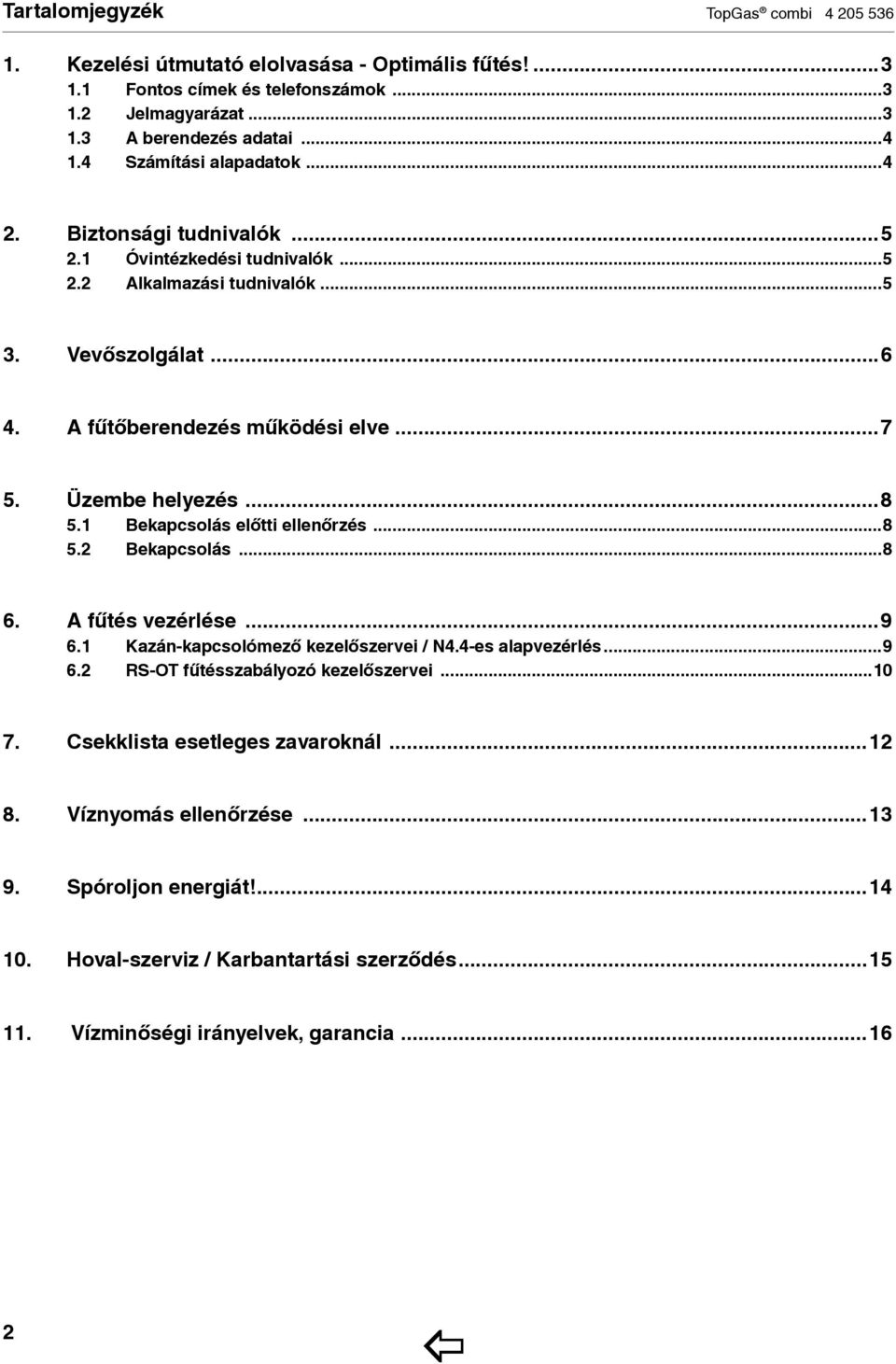 Üzembe helyezés...8 5.1 Bekapcsolás előtti ellenőrzés...8 5.2 Bekapcsolás...8 6. A fűtés vezérlése...9 6.1 Kazán-kapcsolómező kezelőszervei / N4.4-es alapvezérlés...9 6.2 RS-OT fűtésszabályozó kezelőszervei.