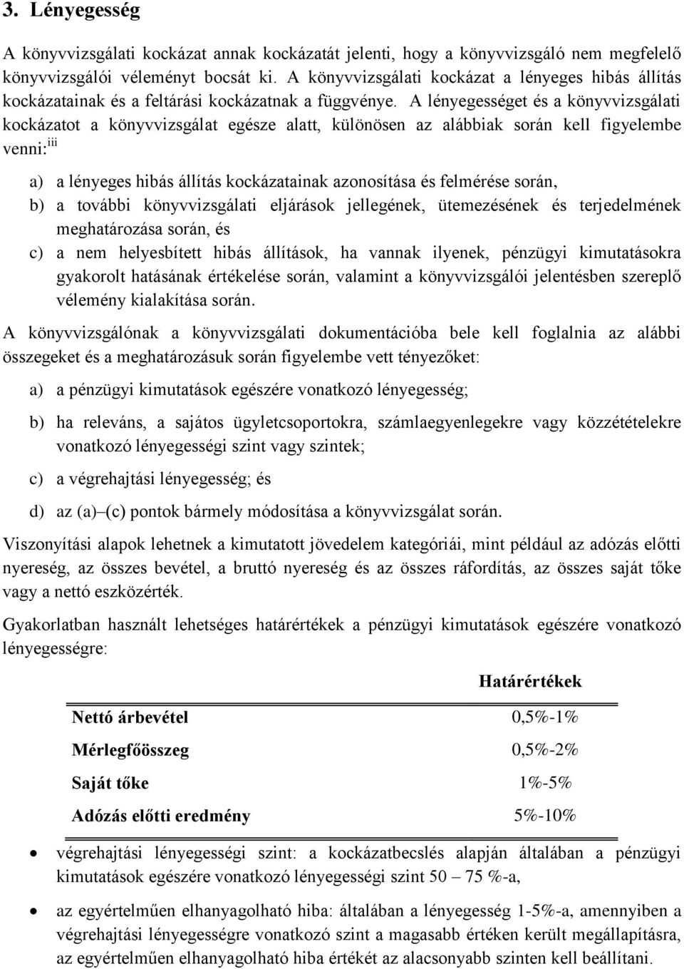 A lényegességet és a könyvvizsgálati kockázatot a könyvvizsgálat egésze alatt, különösen az alábbiak során kell figyelembe venni: iii a) a lényeges hibás állítás kockázatainak azonosítása és