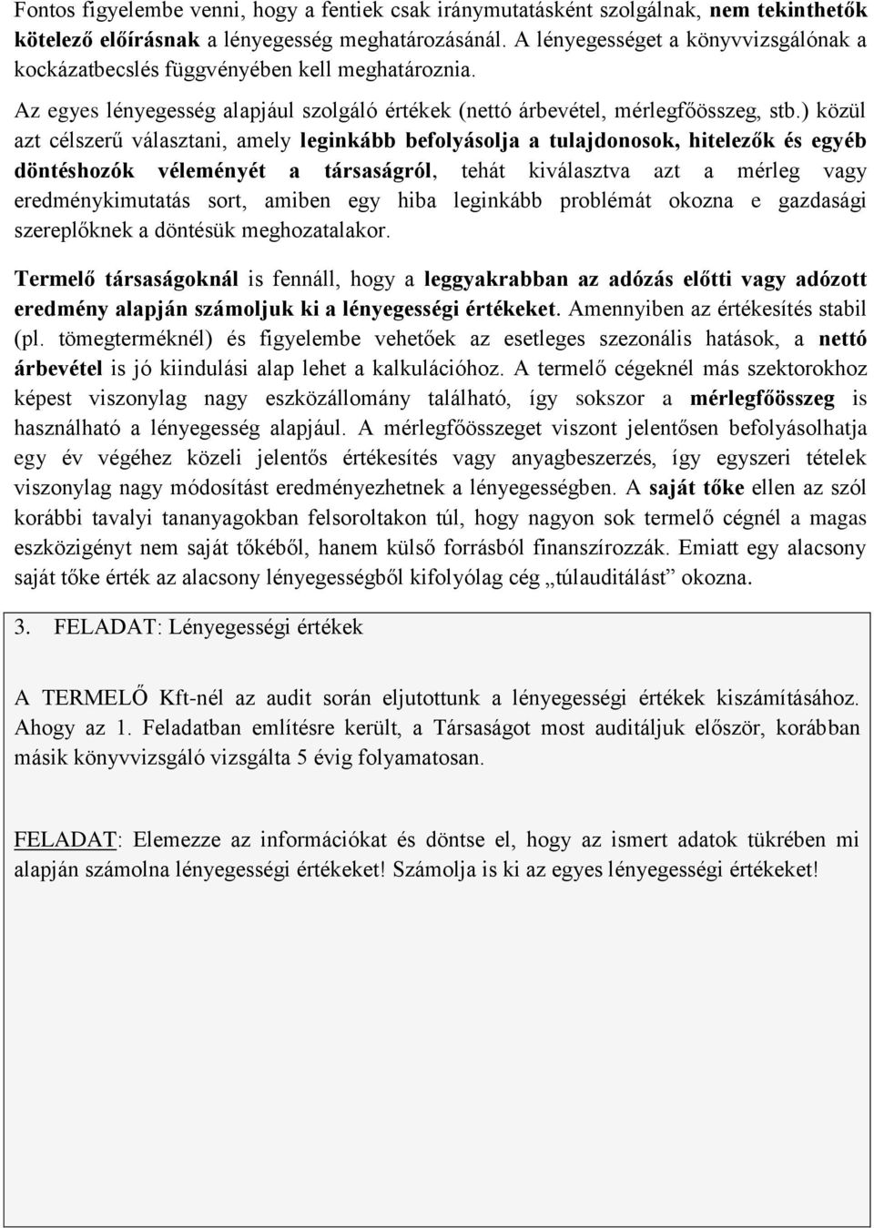 ) közül azt célszerű választani, amely leginkább befolyásolja a tulajdonosok, hitelezők és egyéb döntéshozók véleményét a társaságról, tehát kiválasztva azt a mérleg vagy eredménykimutatás sort,