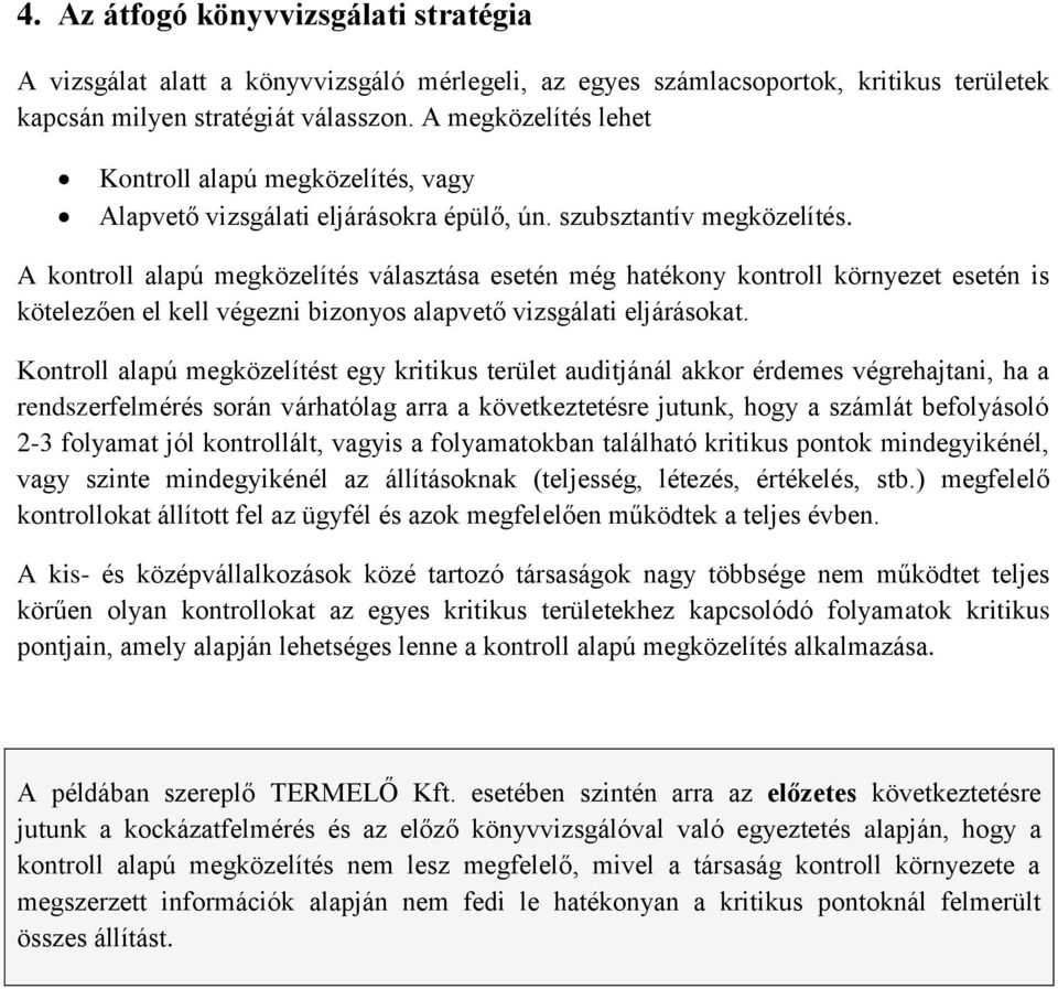 A kontroll alapú megközelítés választása esetén még hatékony kontroll környezet esetén is kötelezően el kell végezni bizonyos alapvető vizsgálati eljárásokat.