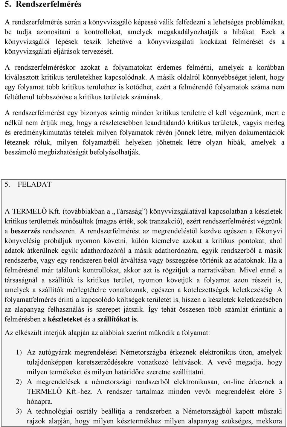 A rendszerfelméréskor azokat a folyamatokat érdemes felmérni, amelyek a korábban kiválasztott kritikus területekhez kapcsolódnak.